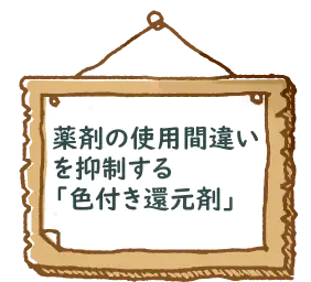 薬剤の使用間違い
を抑制する
「色付き還元剤」